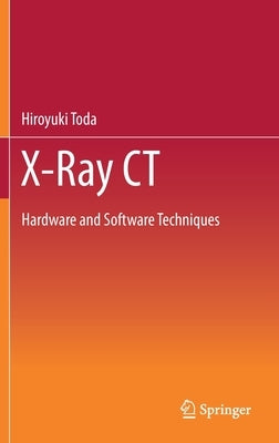 X-Ray CT: Hardware and Software Techniques by Toda, Hiroyuki