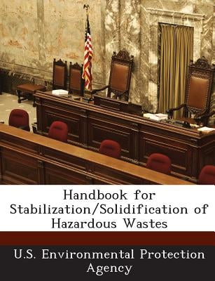 Handbook for Stabilization/Solidification of Hazardous Wastes by U S Environmental Protection Agency