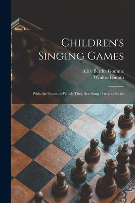 Children's Singing Games: With the Tunes to Which They Are Sung: 1st-2nd Series by Gomme, Alice Bertha