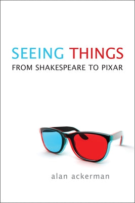 Seeing Things: From Shakespeare to Pixar by Ackerman, Alan