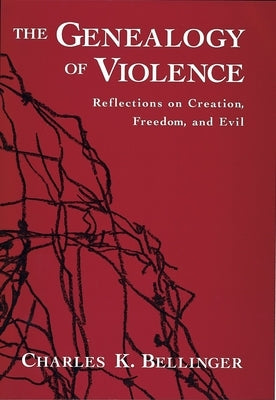 The Genealogy of Violence: Reflections on Creation, Freedom, and Evil by Bellinger, Charles K.