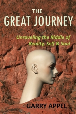The Great Journey: Unraveling the Riddle of Reality, Self & Soul by Appel, Garry