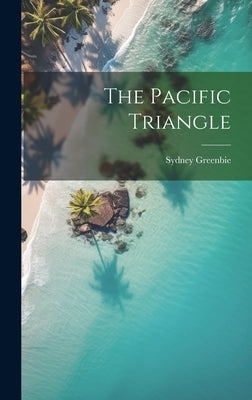The Pacific Triangle by Greenbie, Sydney