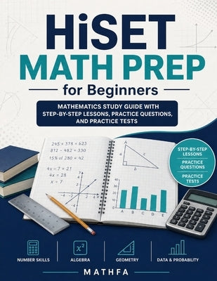 HiSET Math Prep for Beginners: Mathematics Study Guide with Step-by-Step Lessons, Practice Questions, and Practice Tests by Eslamian, Hamid