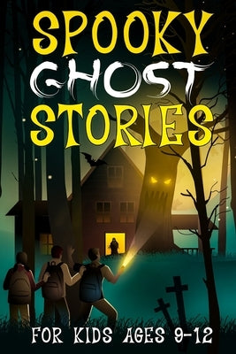 Spooky Ghost Stories for Kids Ages 9 to 12: A Creepy-Cool Collection of Scary Fun and Horror for Halloween, Sleepovers, Campfires and Beyond by Reed, S. E.