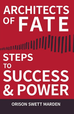 Architects of Fate - Or, Steps to Success and Power: A Book Designed to Inspire Youth to Character Building, Self- Culture and Noble Achievement by Marden, Orison Swett