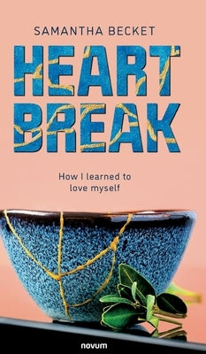 Heartbreak: How I learned to love myself by Samantha Becket