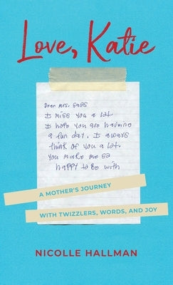Love, Katie: A Mother's Journey with Twizzlers, Words and Joy by Hallman, Nicolle