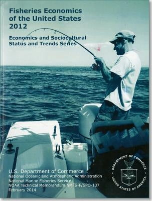 Fisheries Economics of the United States, 2012 by National Marine Fisheries Service (U S )