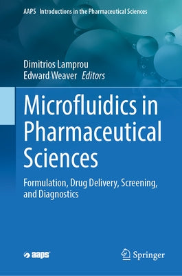 Microfluidics in Pharmaceutical Sciences: Formulation, Drug Delivery, Screening, and Diagnostics by Lamprou, Dimitrios A.