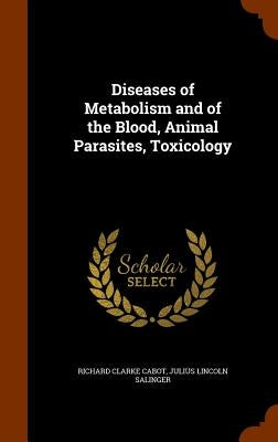 Diseases of Metabolism and of the Blood, Animal Parasites, Toxicology by Cabot, Richard Clarke