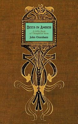 Bees in Amber: A Little Book of Thoughtful Verse by Oxenham, John
