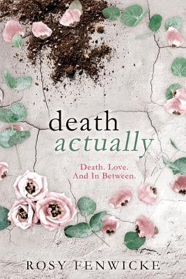 Death Actually: Death. Love. And In Between. by Fenwicke, Rosy
