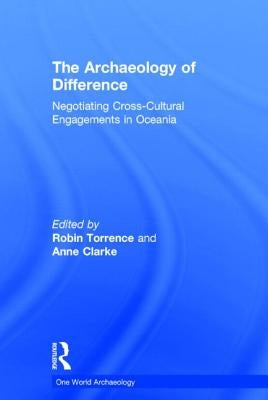 The Archaeology of Difference: Negotiating Cross-Cultural Engagements in Oceania by Clarke, Anne
