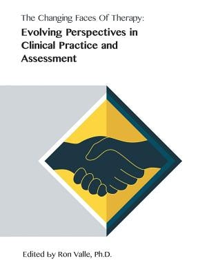 The Changing Faces of Therapy: Evolving Perspectives in Clinical Practice and Assessment by Valle, Ron