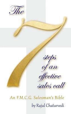 The 7 Steps of an Effective Sales Call: An F.M.C.G. Salesman's Bible by Chaturvedi, Rajul