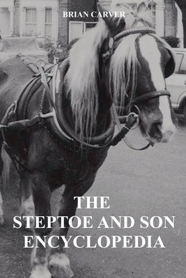The Steptoe and Son Encyclopedia by Carver, Brian