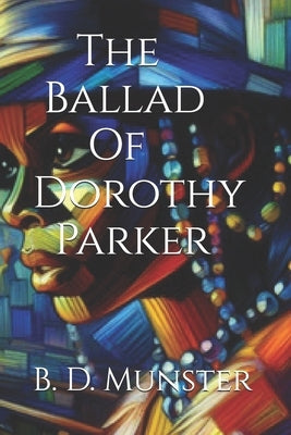 The Ballad Of Dorothy Parker by Munster, B. D.