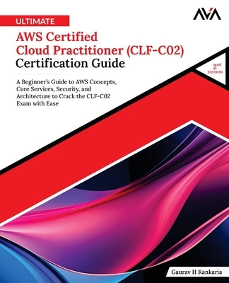 Ultimate AWS Certified Cloud Practitioner (CLF-C02) Certification Guide (2nd Edition) by Kankaria, Gaurav H.