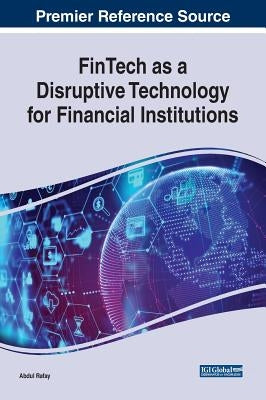FinTech as a Disruptive Technology for Financial Institutions by Rafay, Abdul