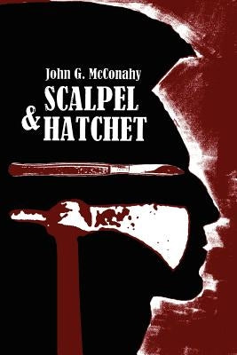 Scalpel & Hatchet by McConahy, John G.