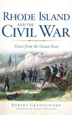 Rhode Island and the Civil War: Voices from the Ocean State by Grandchamp, Robert