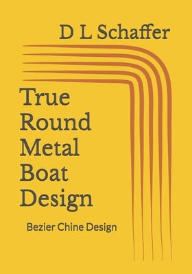 True Round Metal Boat Design: Bezier Chine Design by Schaffer, D. L.