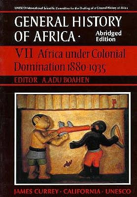 UNESCO General History of Africa, Vol. VII, Abridged Edition: Africa Under Colonial Domination 1880-1935volume 7 by Boahen, A. Adu