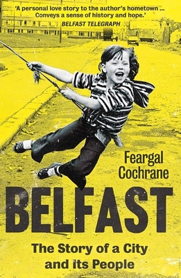 Belfast: The Story of a City and Its People by Cochrane, Feargal