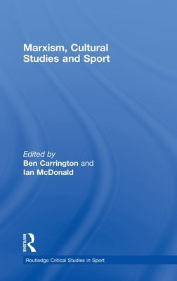 Marxism, Cultural Studies and Sport by Carrington, Ben