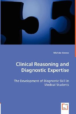 Clinical Reasoning and Diagnostic Expertise by Groves, Michele