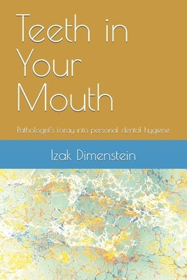 Teeth in Your Mouth: Pathologist's foray into personal dental hygiene by Dimenstein, Izak B.
