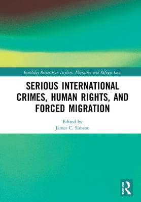 Serious International Crimes, Human Rights, and Forced Migration by Simeon, James C.