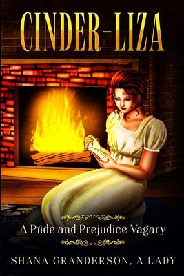 Cinder-Liza: A Pride and Prejudice Vagary by A. Lady, Shana Granderson
