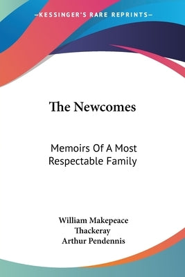 The Newcomes: Memoirs Of A Most Respectable Family by Thackeray, William Makepeace