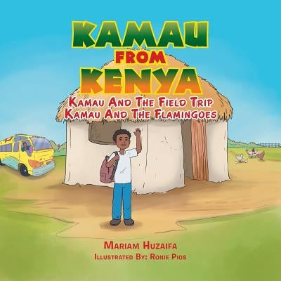 Kamau from Kenya: Kamau And The Field Trip Kamau And The Flamingoes. by Huzaifa, Mariam