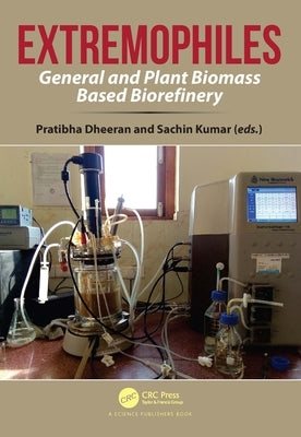 Extremophiles: General and Plant Biomass Based Biorefinery by Dheeran, Pratibha