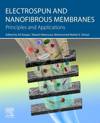 Electrospun and Nanofibrous Membranes: Principles and Applications by Kargari, Ali