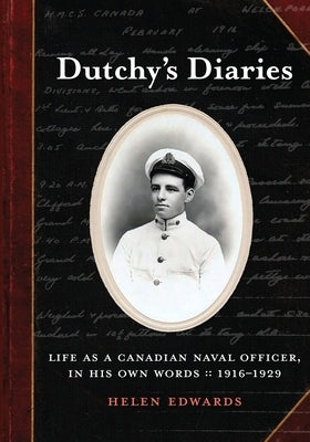 Dutchy's Diaries: Life as a Canadian Naval Officer, In His Own Words: 1916-1929 by Graham Design, Arifin