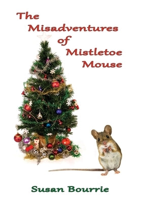 The Misadventures of Mistletoe Mouse by Bourrie, Susan