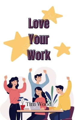 Love Your Work by Wood, Tim