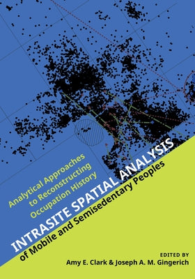 Intrasite Spatial Analysis of Mobile and Semisedentary Peoples: Analytical Approaches to Reconstructing Occupation History by Clark, Amy E.
