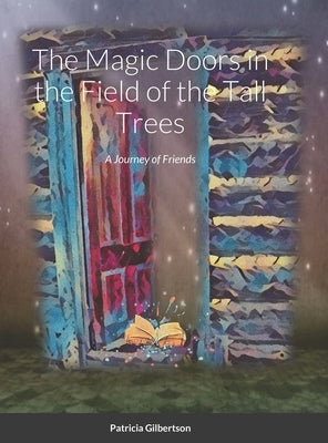 The Magic Doors in the Field of the Tall Trees: A Journey of Friends by Gilbertson, Patricia