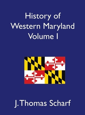 History of Western Maryland, Volume I by Scharf, J. Thomas