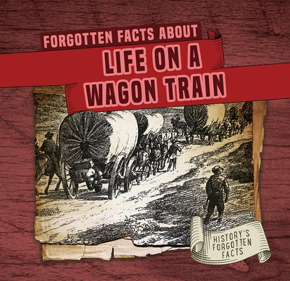 Forgotten Facts about Life on a Wagon Train by Connors, Kathleen