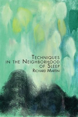 Techniques in the Neighborhood of Sleep by Martin, Richard