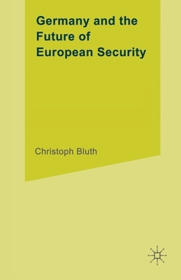 Germany and the Future of European Security by Bluth, C.