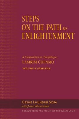 Steps on the Path to Enlightenment: A Commentary on Tsongkhapa's Lamrim Chenmo, Volume 4: Samatha by Sopa, Lhundub