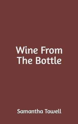 Wine From The Bottle by Towell, Samantha