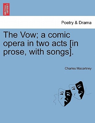 The Vow; A Comic Opera in Two Acts [in Prose, with Songs]. by Macartney, Charles